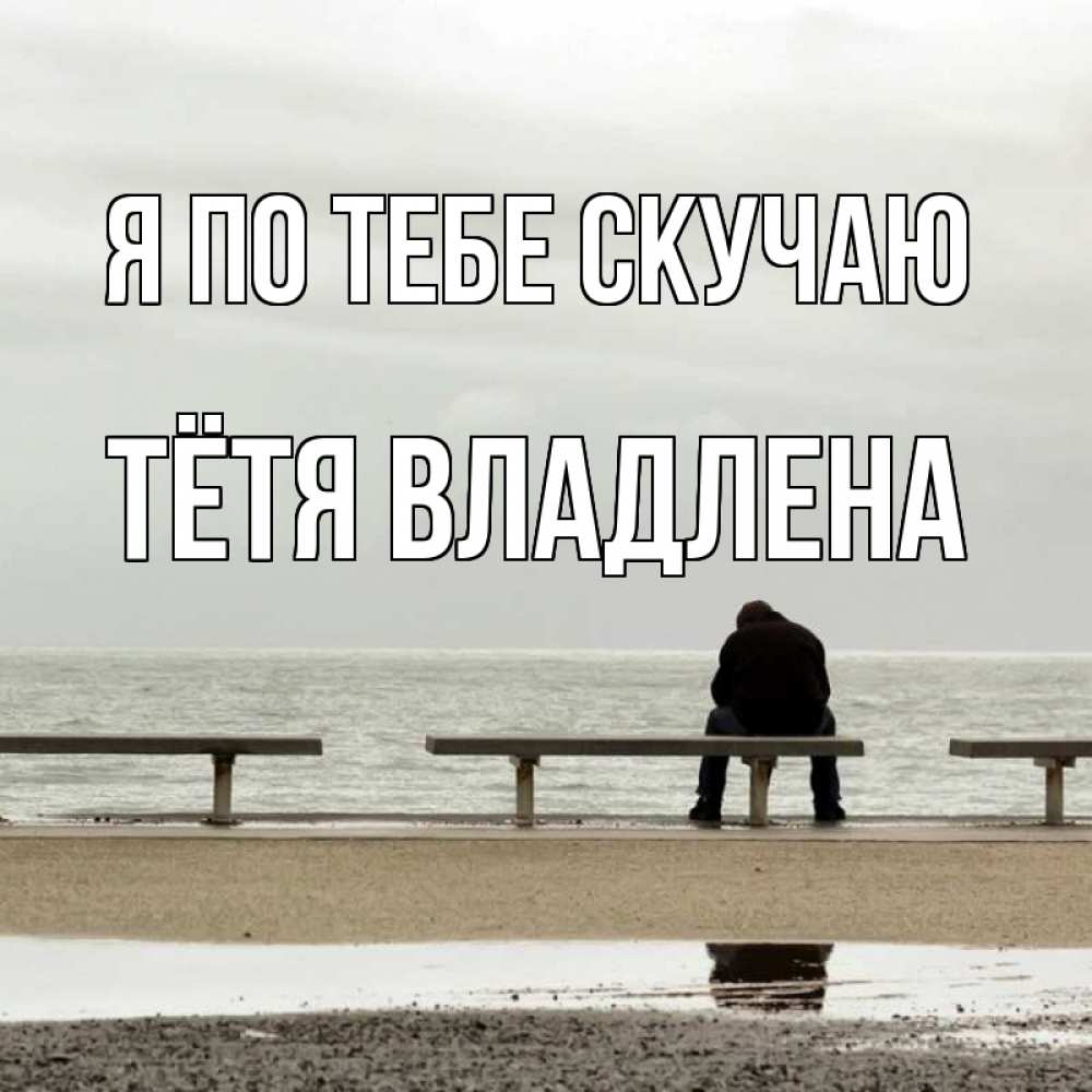 Открытка на каждый день с именем, Тётя-Владлена Я по тебе скучаю приходи Прикольная открытка с пожеланием онлайн скачать бесплатно 