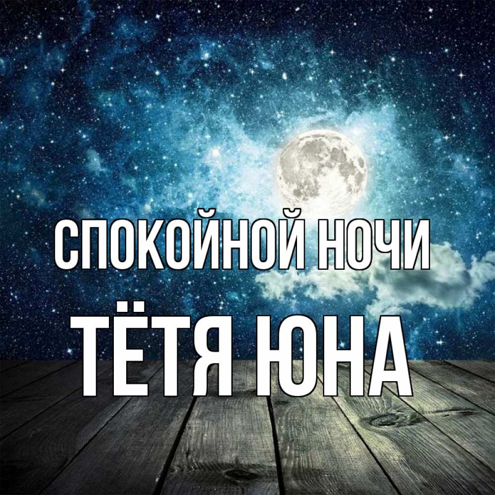 Открытка на каждый день с именем, Тётя-Юна Спокойной ночи луна Прикольная открытка с пожеланием онлайн скачать бесплатно 