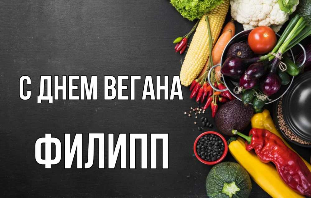 Открытка на каждый день с именем, Филипп С днем вегана день вегана Прикольная открытка с пожеланием онлайн скачать бесплатно 