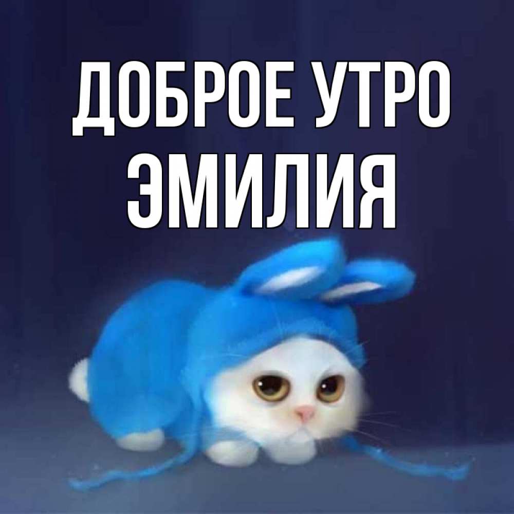 Открытка на каждый день с именем, Эмилия Доброе утро открытки красивые скачать бесплатно Прикольная открытка с пожеланием онлайн скачать бесплатно 
