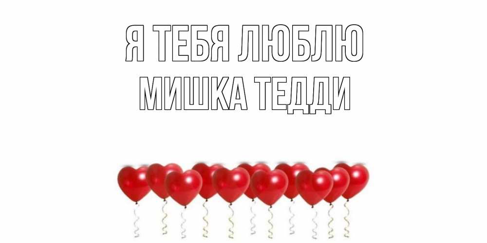 Открытка на каждый день с именем, Мишка-Тедди Я тебя люблю воздушные шары, сердце Прикольная открытка с пожеланием онлайн скачать бесплатно 