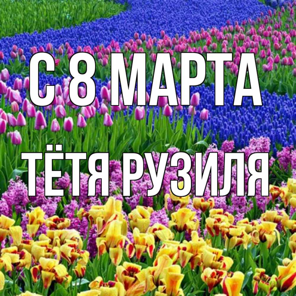 Открытка на каждый день с именем, Тётя-Рузиля С 8 МАРТА цветы Прикольная открытка с пожеланием онлайн скачать бесплатно 