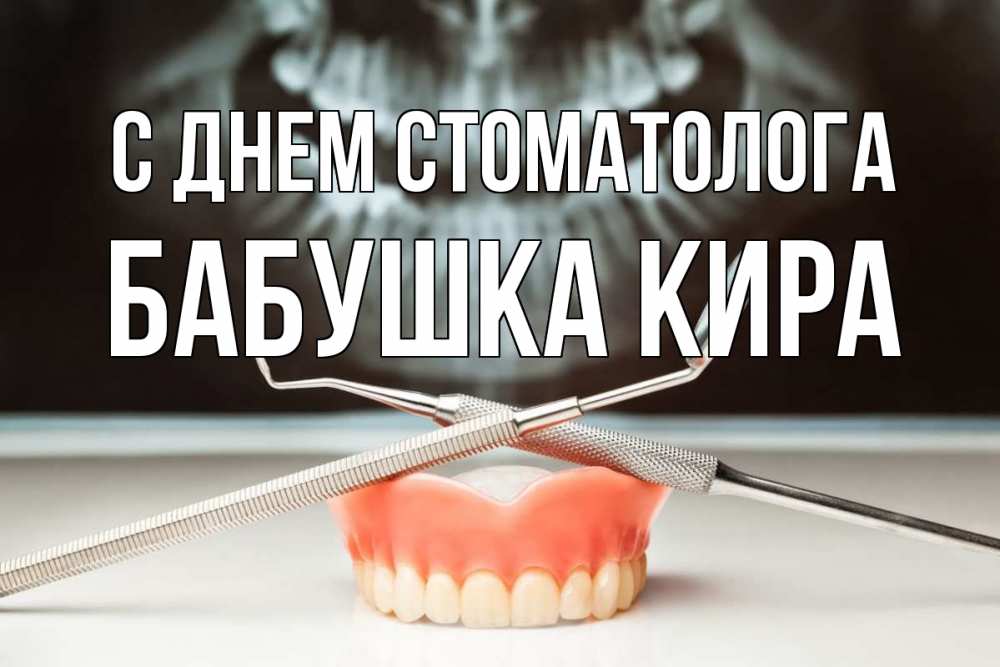 Открытка на каждый день с именем, Бабушка-Кира С днем стоматолога с днем стоматолога Прикольная открытка с пожеланием онлайн скачать бесплатно 