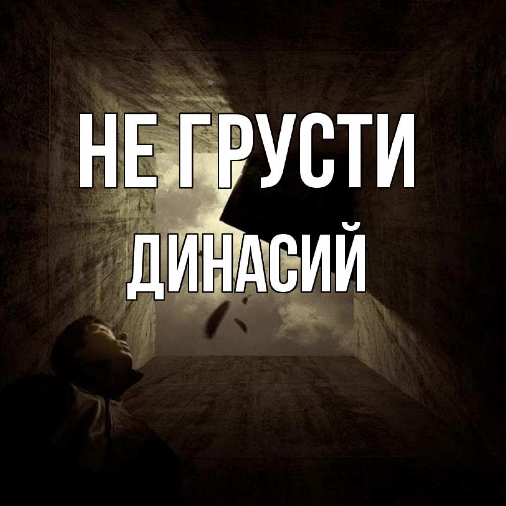Открытка на каждый день с именем, Динасий Не грусти жуть Прикольная открытка с пожеланием онлайн скачать бесплатно 