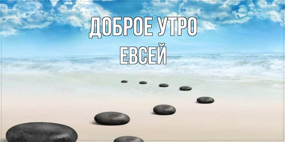 Открытка на каждый день с именем, Евсей Доброе утро море небо и песок Прикольная открытка с пожеланием онлайн скачать бесплатно 