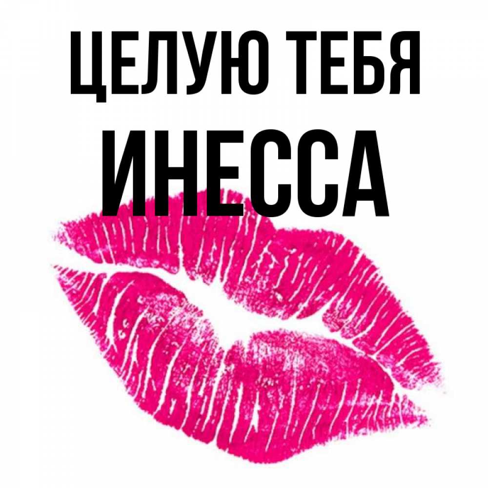 Открытка на каждый день с именем, Инесса Целую тебя след от помады Прикольная открытка с пожеланием онлайн скачать бесплатно 