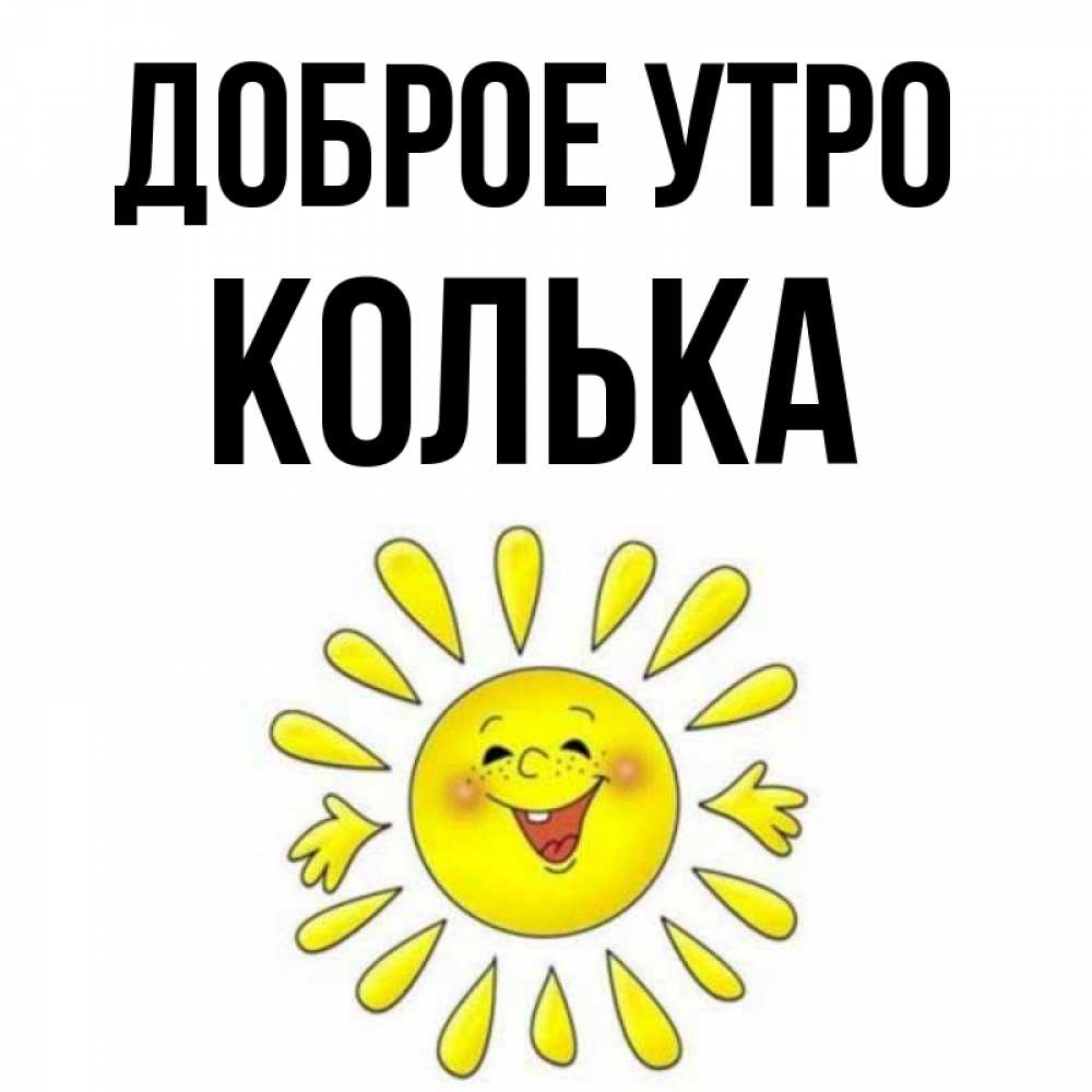 Открытка на каждый день с именем, Колька Доброе утро улыбка Прикольная открытка с пожеланием онлайн скачать бесплатно 