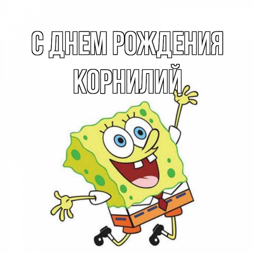 Открытка на каждый день с именем, Корнилий С днем рождения губка боб Прикольная открытка с пожеланием онлайн скачать бесплатно 