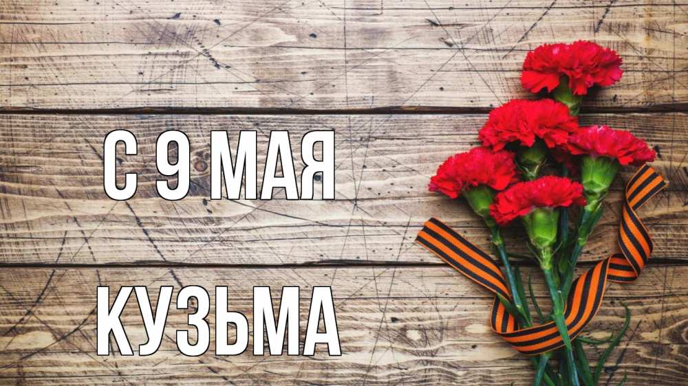 Открытка на каждый день с именем, Кузьма С 9 мая 9 мая Прикольная открытка с пожеланием онлайн скачать бесплатно 