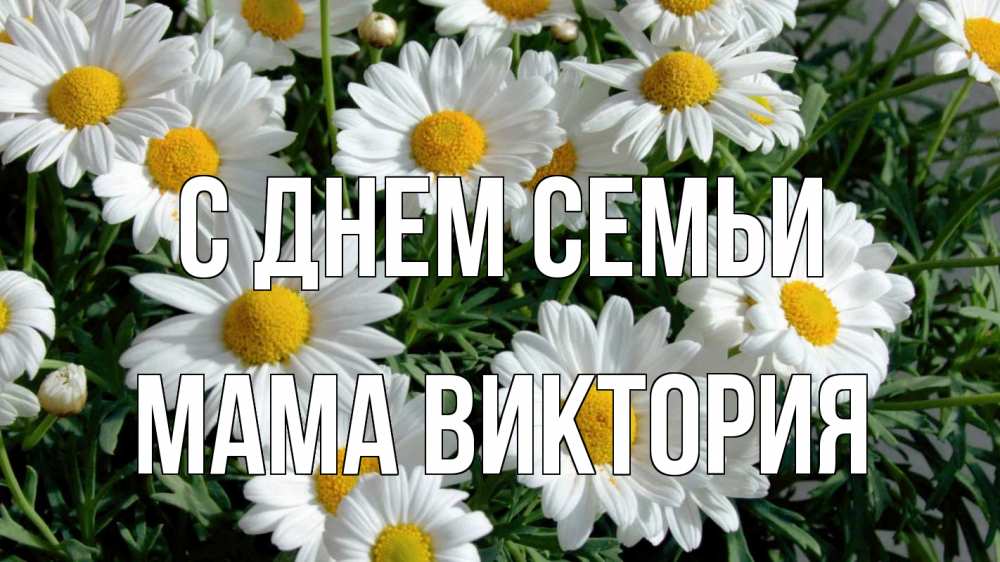 Открытка на каждый день с именем, Мама-Виктория С днем семьи с днем семьи Прикольная открытка с пожеланием онлайн скачать бесплатно 