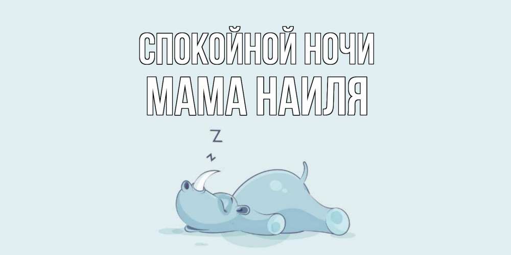 Открытка на каждый день с именем, Мама-Наиля Спокойной ночи сладких снов с носорогом Прикольная открытка с пожеланием онлайн скачать бесплатно 