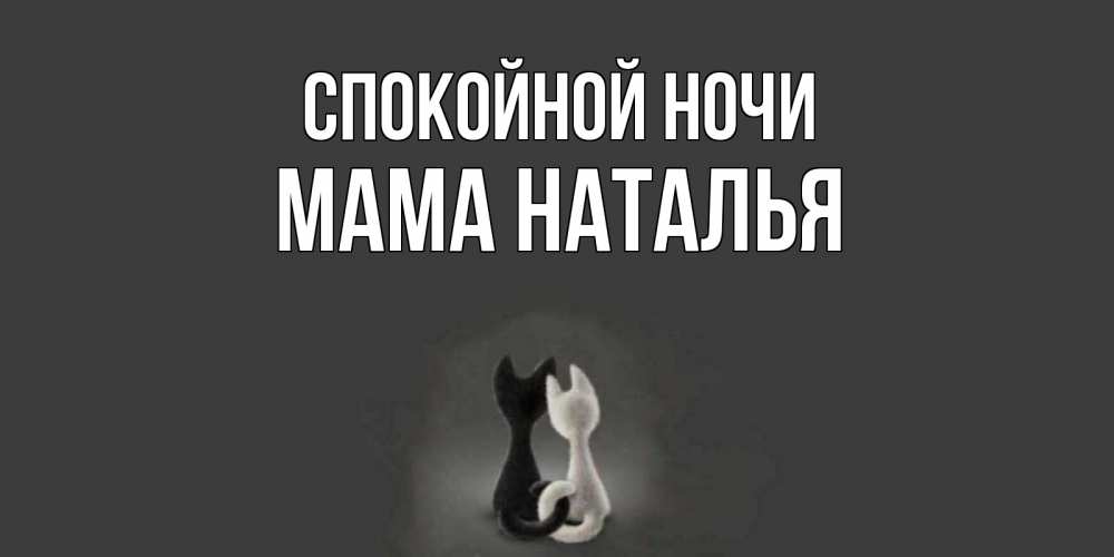 Открытка на каждый день с именем, Мама-Наталья Спокойной ночи коты Прикольная открытка с пожеланием онлайн скачать бесплатно 