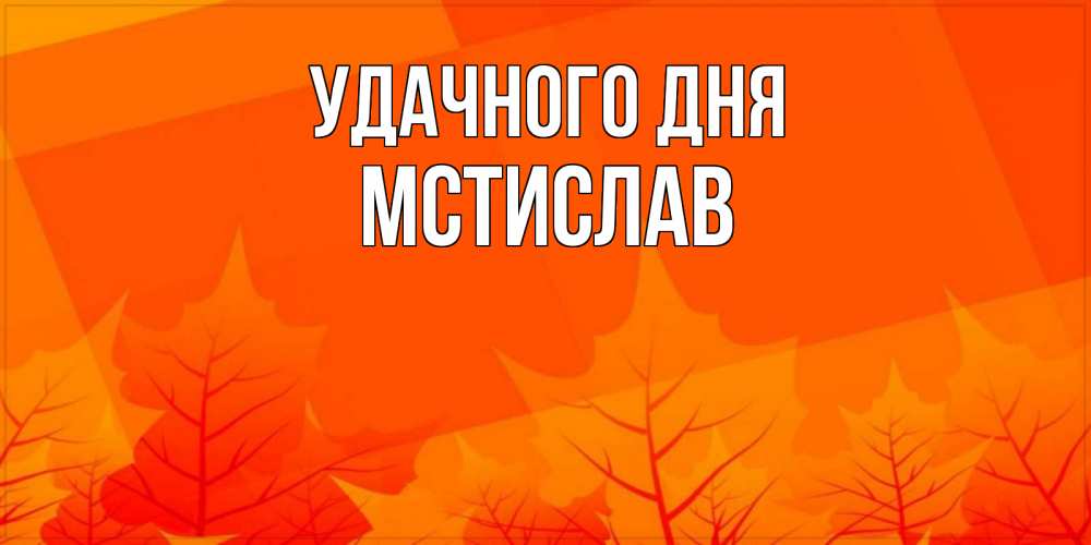 Открытка на каждый день с именем, Мстислав Удачного дня осеннее настроение Прикольная открытка с пожеланием онлайн скачать бесплатно 