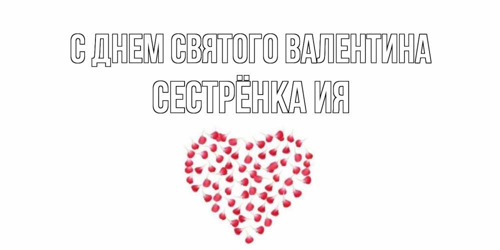 Открытка на каждый день с именем, Сестрёнка-Ия С днем Святого Валентина сердечко для любимой Прикольная открытка с пожеланием онлайн скачать бесплатно 