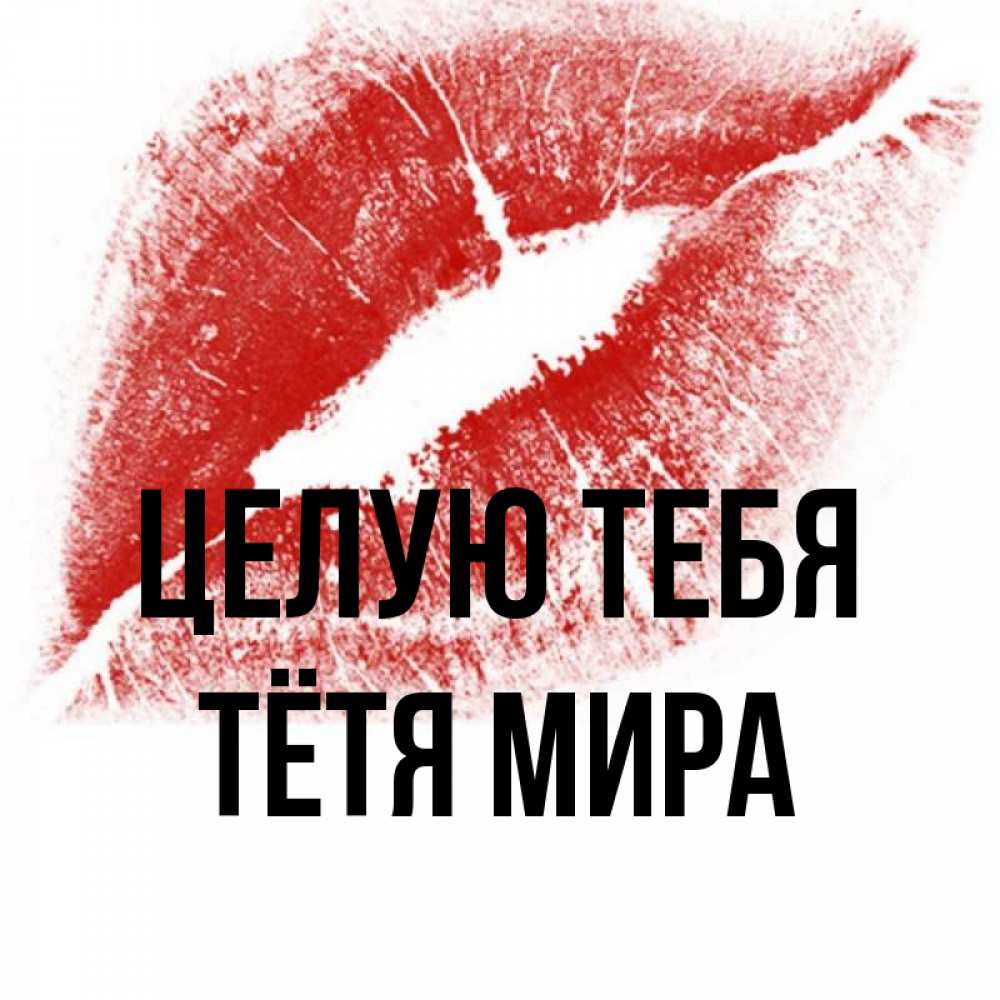 Открытка на каждый день с именем, Тётя-Мира Целую тебя открытка с пожеланием поцелуя Прикольная открытка с пожеланием онлайн скачать бесплатно 