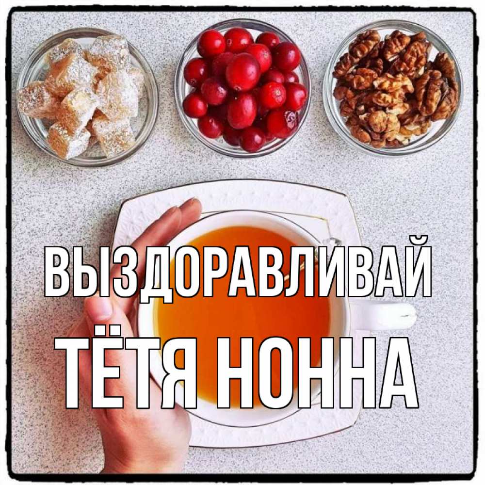 Открытка на каждый день с именем, Тётя-Нонна Выздоравливай на столе Прикольная открытка с пожеланием онлайн скачать бесплатно 