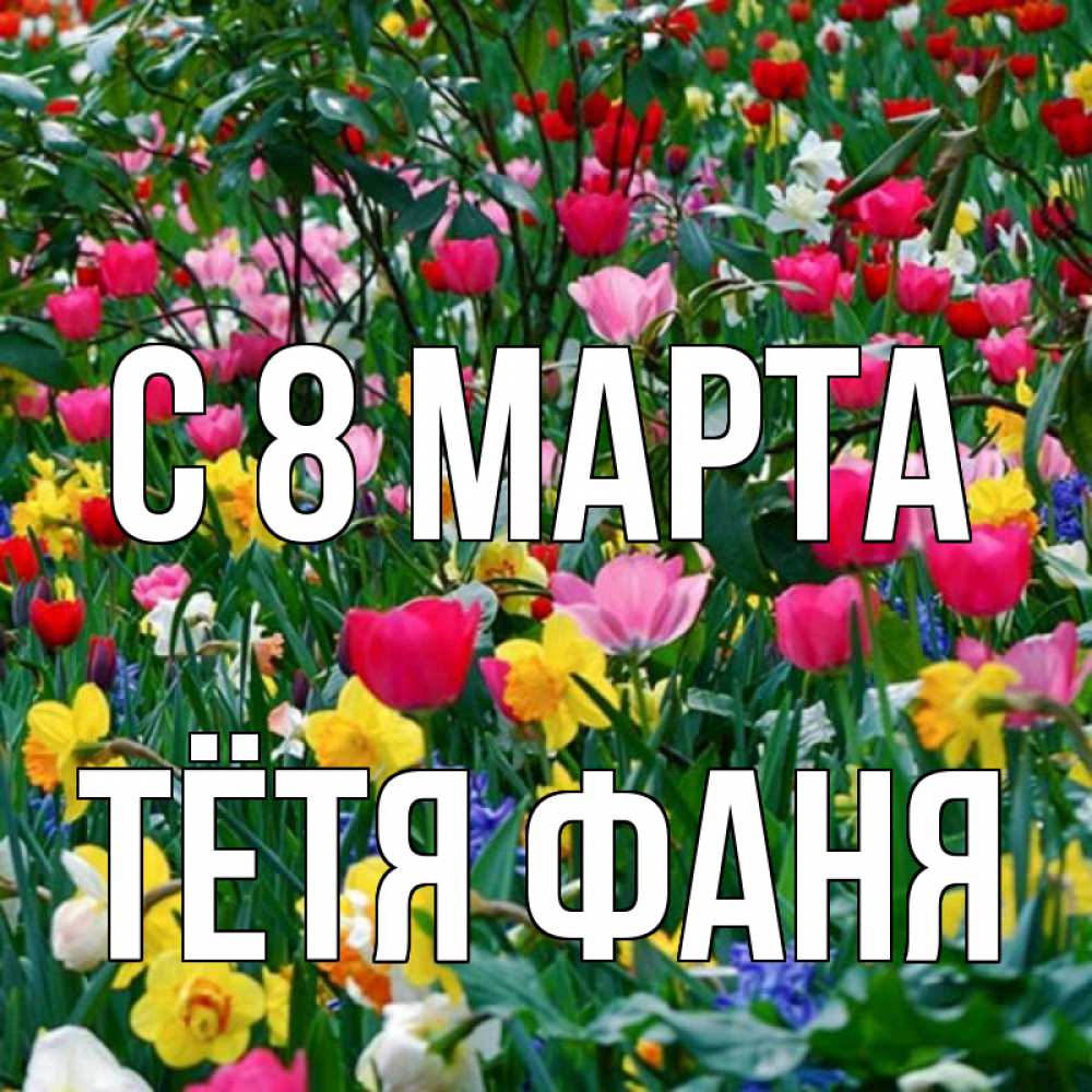 Открытка на каждый день с именем, Тётя-Фаня С 8 МАРТА с международным женским днем поздравления для женщины Прикольная открытка с пожеланием онлайн скачать бесплатно 