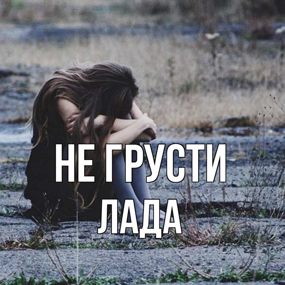 Открытка на каждый день с именем, Лада Не грусти длинные волосы и камни Прикольная открытка с пожеланием онлайн скачать бесплатно 