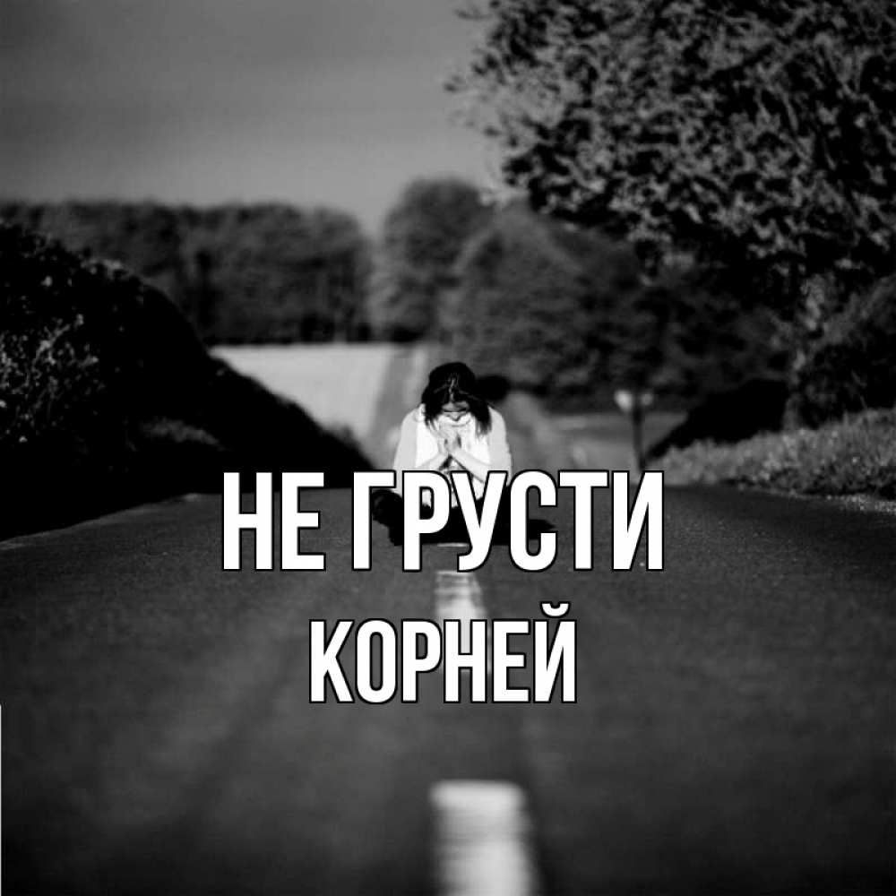 Открытка на каждый день с именем, Корней Не грусти девушка сидит на асфальте Прикольная открытка с пожеланием онлайн скачать бесплатно 