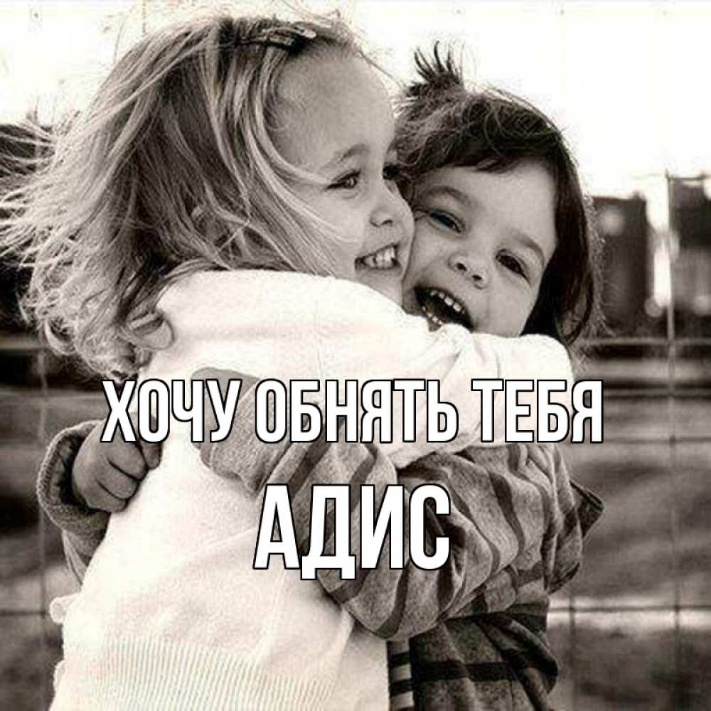 Открытка на каждый день с именем, Адис Хочу обнять тебя счастливая парочка Прикольная открытка с пожеланием онлайн скачать бесплатно 