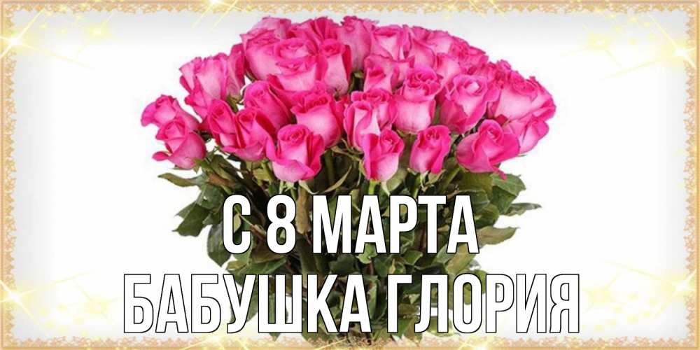 Открытка на каждый день с именем, Бабушка-Глория С 8 МАРТА красивые открытки в оригинальной обработке на международный женский день Прикольная открытка с пожеланием онлайн скачать бесплатно 