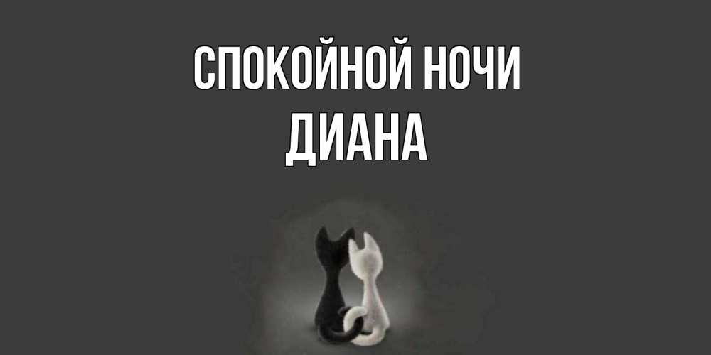 Открытка на каждый день с именем, Диана Спокойной ночи коты Прикольная открытка с пожеланием онлайн скачать бесплатно 