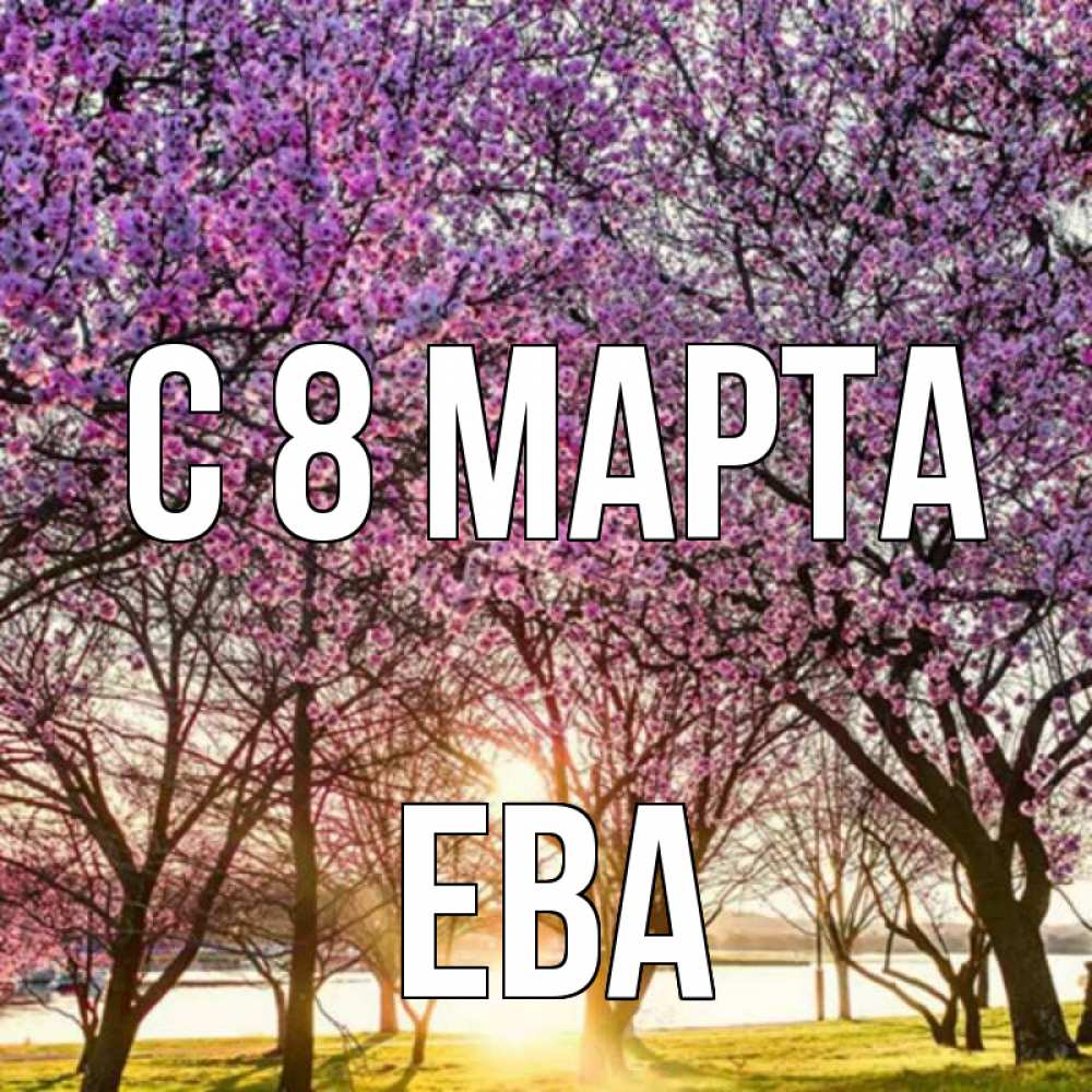 Открытка на каждый день с именем, Ева С 8 МАРТА международный женский день Прикольная открытка с пожеланием онлайн скачать бесплатно 