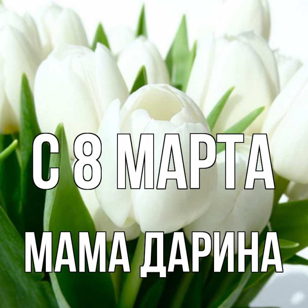 Открытка на каждый день с именем, Мама-Дарина С 8 МАРТА цветы Прикольная открытка с пожеланием онлайн скачать бесплатно 