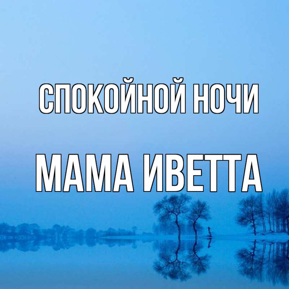Открытка на каждый день с именем, Мама-Иветта Спокойной ночи весна Прикольная открытка с пожеланием онлайн скачать бесплатно 
