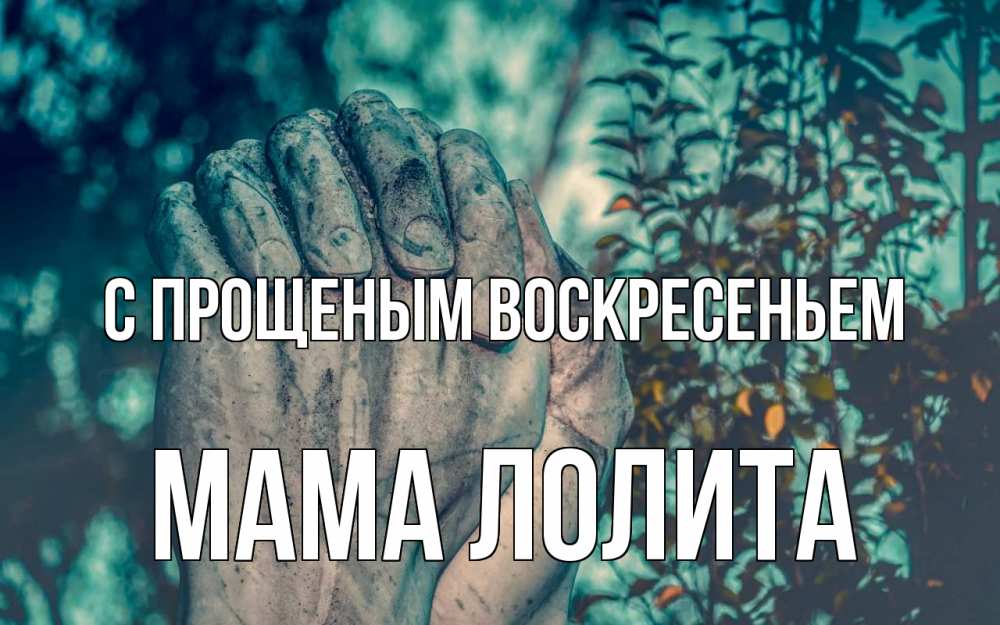 Открытка на каждый день с именем, Мама-Лолита С прощеным воскресеньем руки Прикольная открытка с пожеланием онлайн скачать бесплатно 