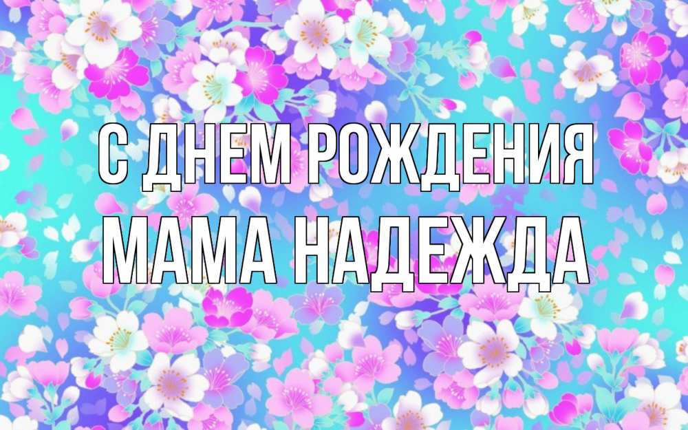 Открытка на каждый день с именем, Мама-Надежда С днем рождения открытка с заливкой Прикольная открытка с пожеланием онлайн скачать бесплатно 