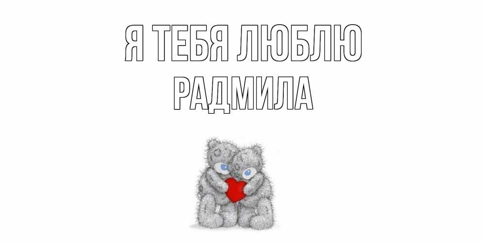 Открытка на каждый день с именем, Радмила Я тебя люблю мишки, сердце Прикольная открытка с пожеланием онлайн скачать бесплатно 