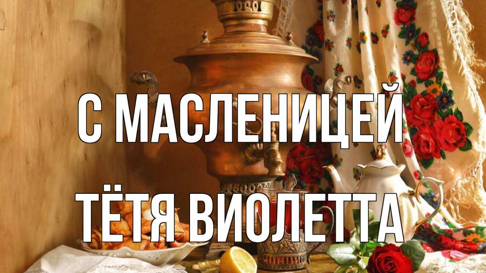 Открытка на каждый день с именем, Тётя-Виолетта С масленицей масленица Прикольная открытка с пожеланием онлайн скачать бесплатно 