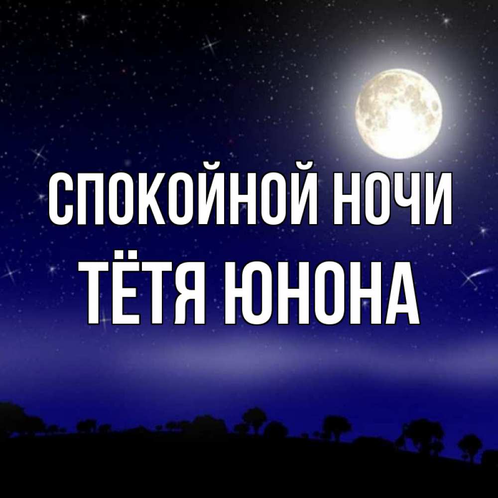 Открытка на каждый день с именем, Тётя-Юнона Спокойной ночи ночное небо и лесная опушка при свете луны Прикольная открытка с пожеланием онлайн скачать бесплатно 