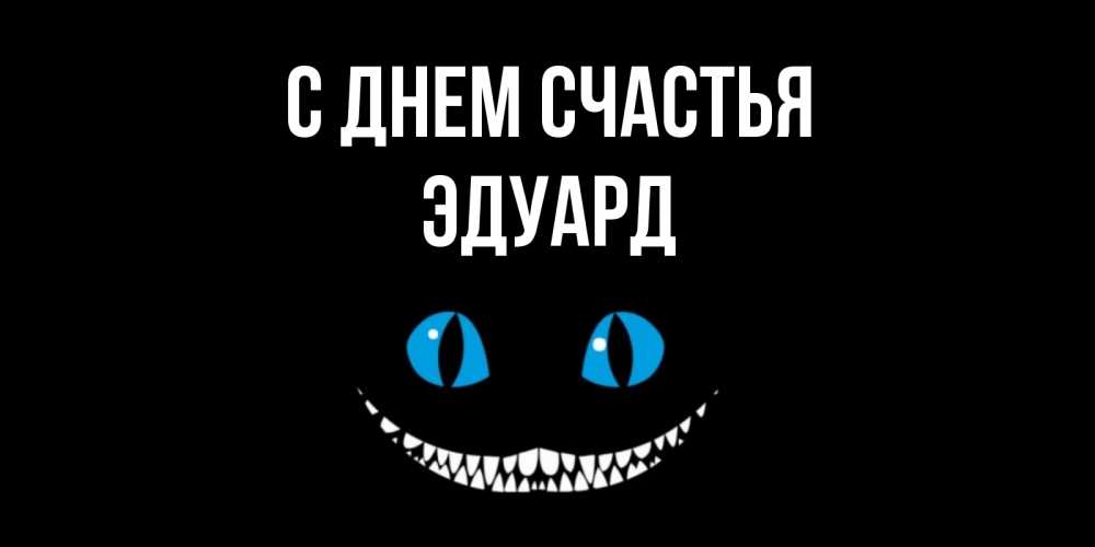 Открытка на каждый день с именем, Эдуард С днем счастья кот улыбается Прикольная открытка с пожеланием онлайн скачать бесплатно 