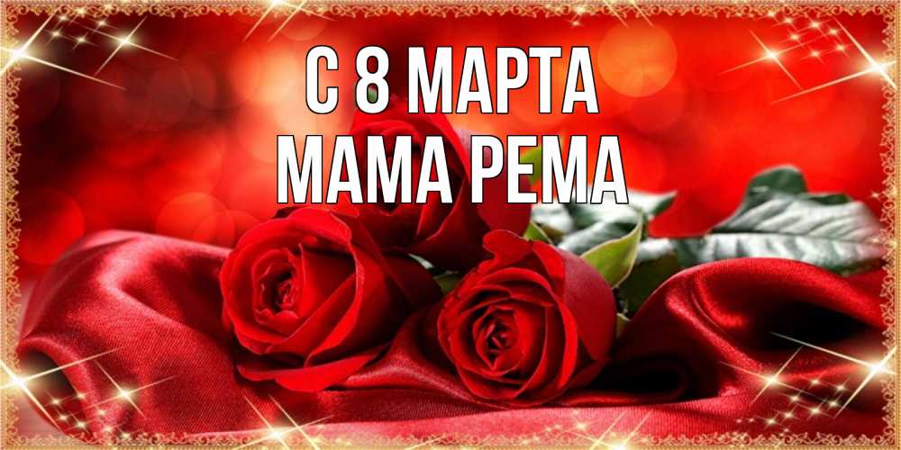 Открытка на каждый день с именем, Мама-Рема С 8 марта открытка красного цвета с розами на 8 марта Прикольная открытка с пожеланием онлайн скачать бесплатно 