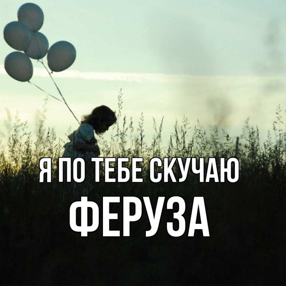 Открытка на каждый день с именем, Феруза Я по тебе скучаю приходи ко мне и давай дружить Прикольная открытка с пожеланием онлайн скачать бесплатно 