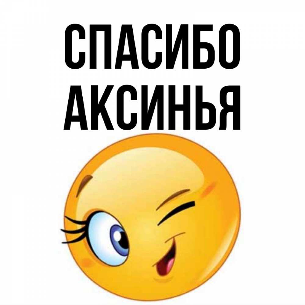 Открытка на каждый день с именем, Аксинья Спасибо открытка с подмигивающим смайлом Прикольная открытка с пожеланием онлайн скачать бесплатно 