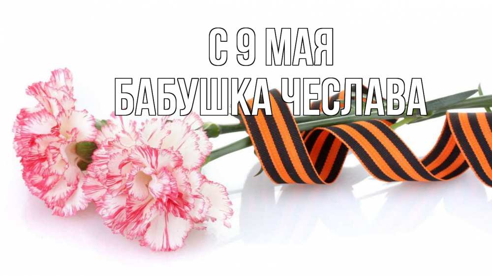 Открытка на каждый день с именем, Бабушка-Чеслава С 9 мая 9 мая Прикольная открытка с пожеланием онлайн скачать бесплатно 
