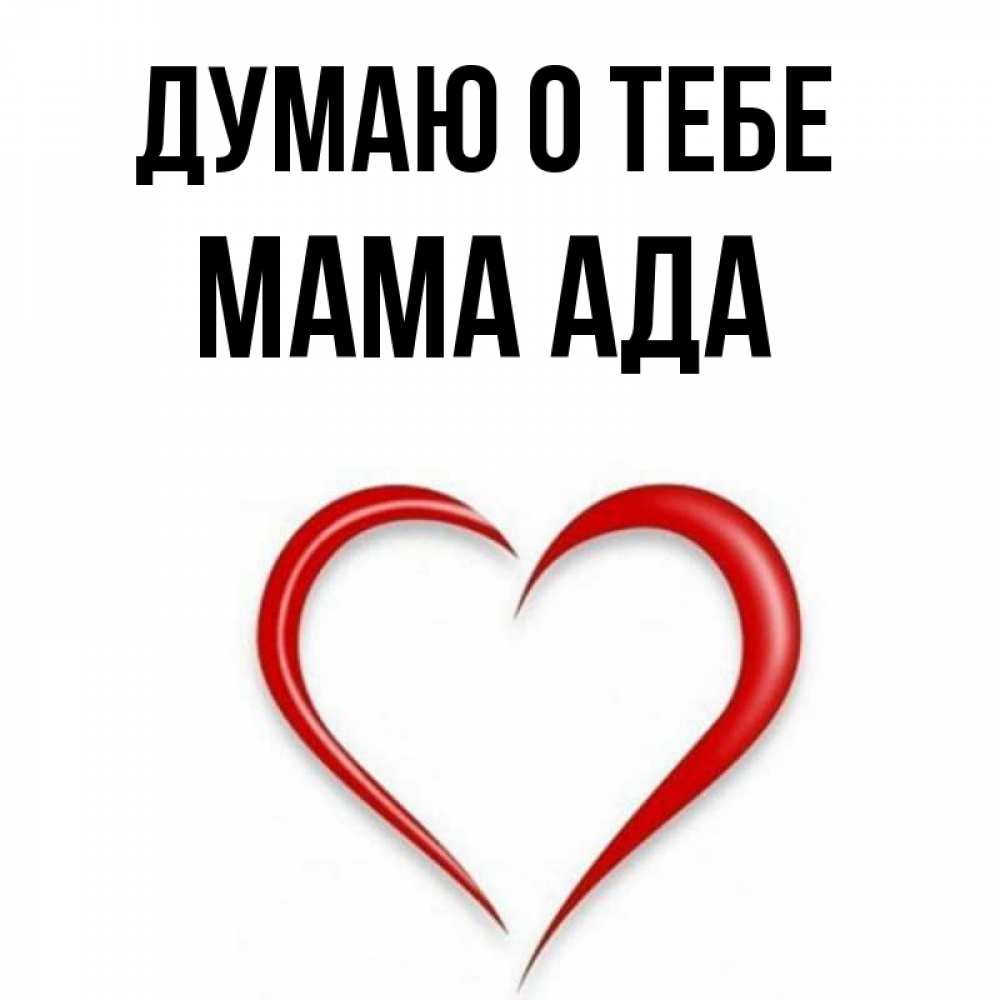 Открытка на каждый день с именем, Мама-Ада Думаю о тебе для возлюбленной Прикольная открытка с пожеланием онлайн скачать бесплатно 