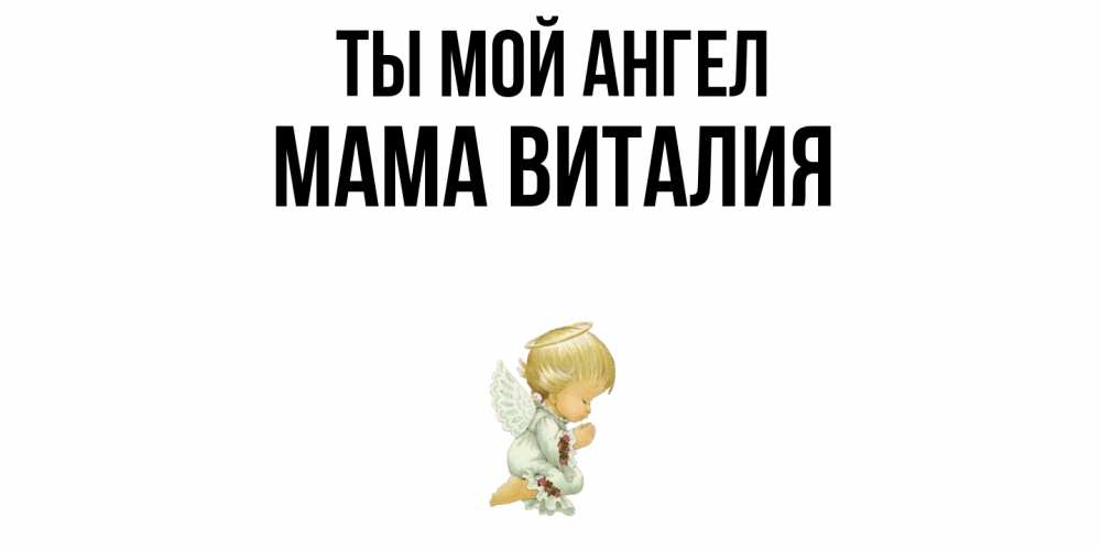 Открытка на каждый день с именем, Мама-Виталия Ты мой ангел ангел Прикольная открытка с пожеланием онлайн скачать бесплатно 