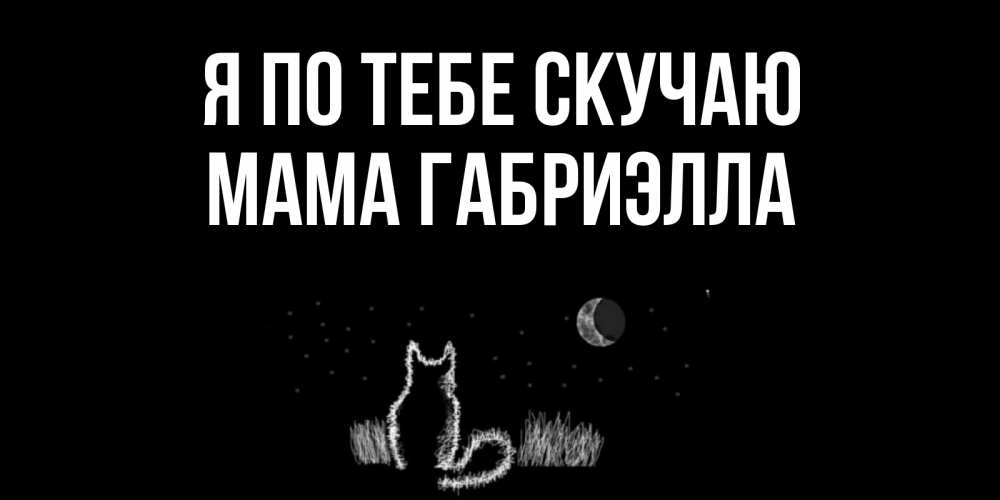 Открытка на каждый день с именем, Мама-Габриэлла Я по тебе скучаю кот Прикольная открытка с пожеланием онлайн скачать бесплатно 