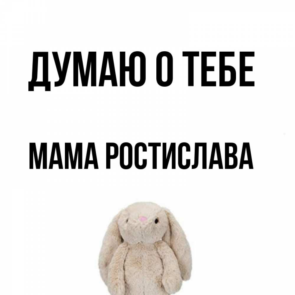 Открытка на каждый день с именем, Мама-Ростислава Думаю о тебе открытки с текстами и подписями Прикольная открытка с пожеланием онлайн скачать бесплатно 