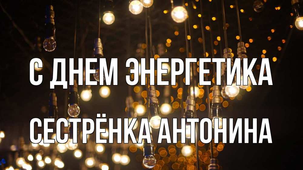 Открытка на каждый день с именем, Сестрёнка-Антонина С днем энергетика гирлянда Прикольная открытка с пожеланием онлайн скачать бесплатно 
