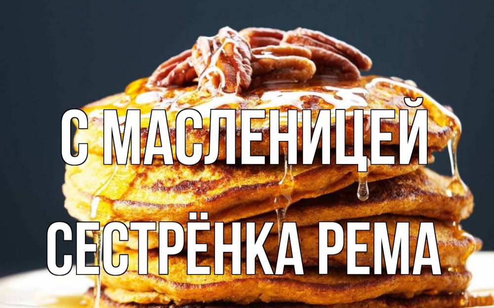 Открытка на каждый день с именем, Сестрёнка-Рема С масленицей блины Прикольная открытка с пожеланием онлайн скачать бесплатно 