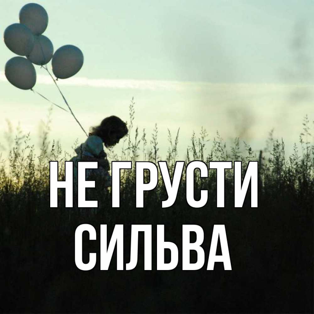 Открытка на каждый день с именем, Сильва Не грусти ребенок Прикольная открытка с пожеланием онлайн скачать бесплатно 