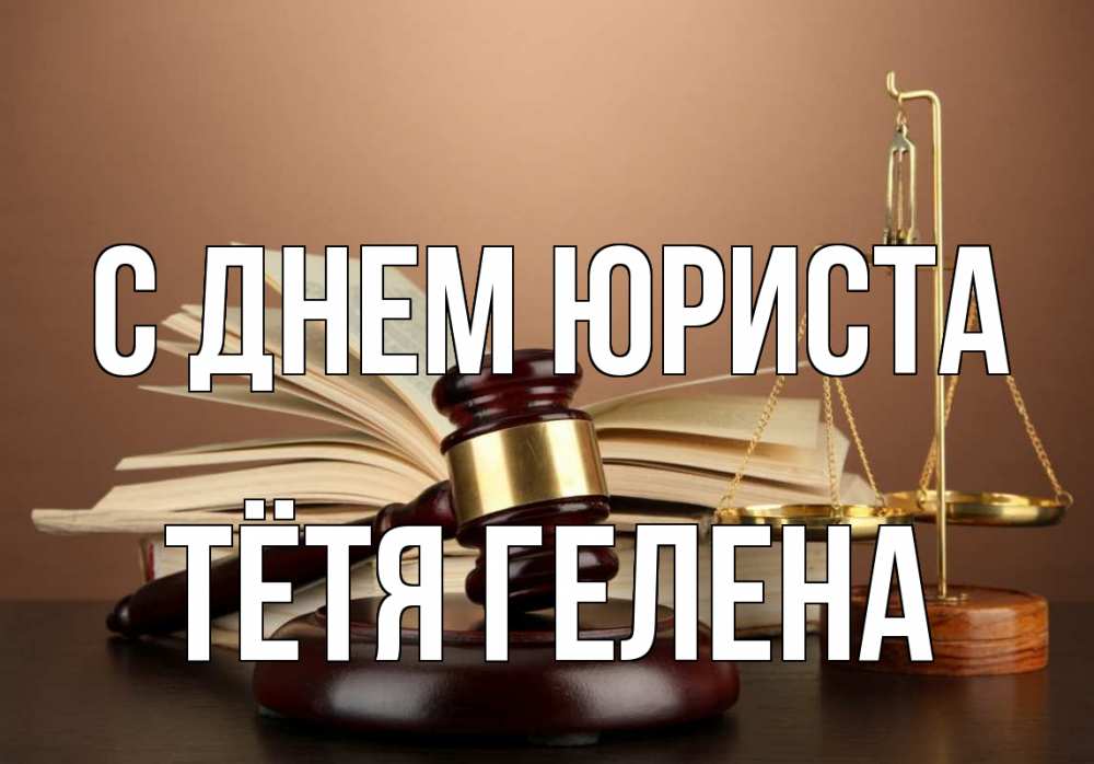 Открытка на каждый день с именем, Тётя-Гелена С днем юриста с днем юриста Прикольная открытка с пожеланием онлайн скачать бесплатно 
