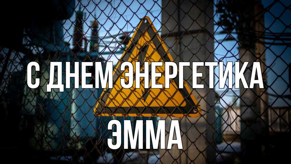 Открытка на каждый день с именем, Эмма С днем энергетика трансформаторная подстанция Прикольная открытка с пожеланием онлайн скачать бесплатно 
