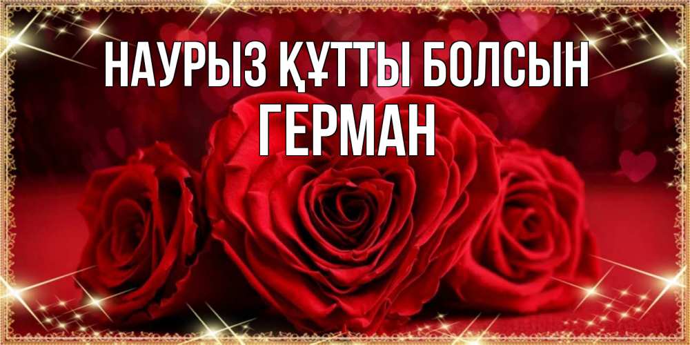 Открытка на каждый день с именем, Герман Наурыз құтты болсын три красные розы Прикольная открытка с пожеланием онлайн скачать бесплатно 