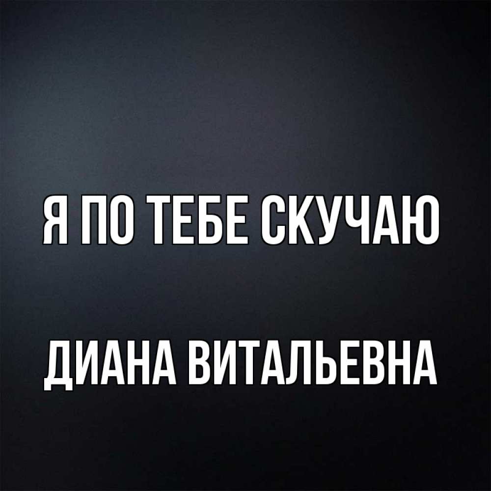 Открытка с именем, Диана Витальевна, Я по тебе скучаю